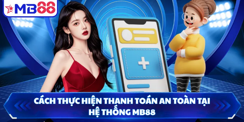 Cách thực hiện thanh toán an toàn tại hệ thống MB88