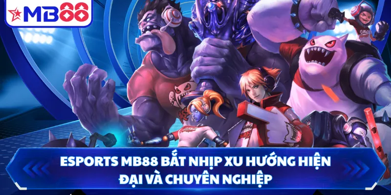 Esports MB88 Bắt Nhịp Xu Hướng Hiện Đại Và Chuyên Nghiệp