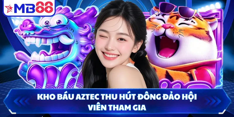 Kho Báu Aztec thu hút đông đảo hội viên tham gia