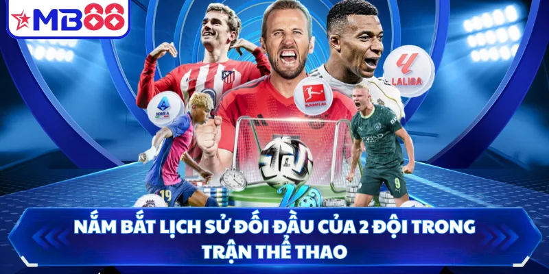 Nắm bắt lịch sử đối đầu của 2 đội trong trận thể thao