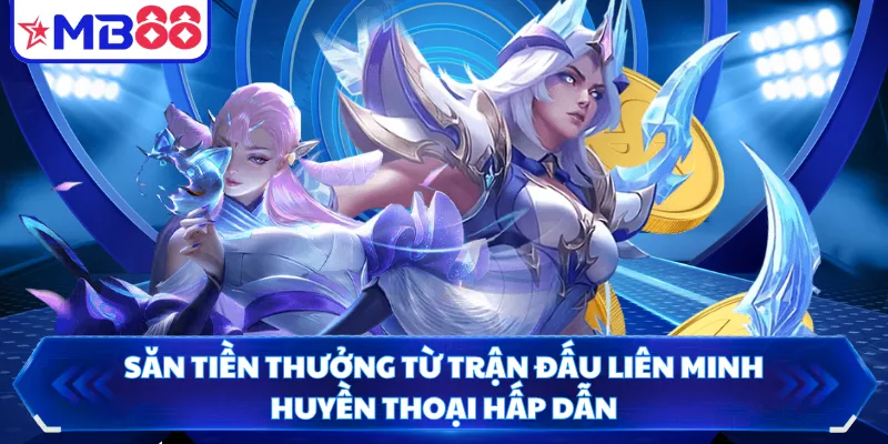 Săn tiền thưởng từ trận đấu Liên Minh Huyền Thoại hấp dẫn