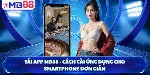 Tải App MB88 - Cách Cài Ứng Dụng Cho Smartphone Đơn Giản